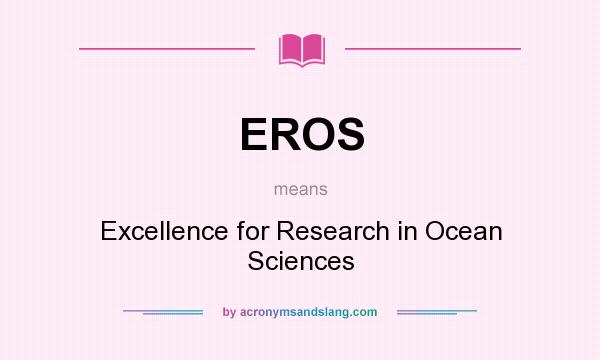 What does EROS mean? It stands for Excellence for Research in Ocean Sciences