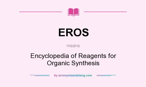 What does EROS mean? It stands for Encyclopedia of Reagents for Organic Synthesis