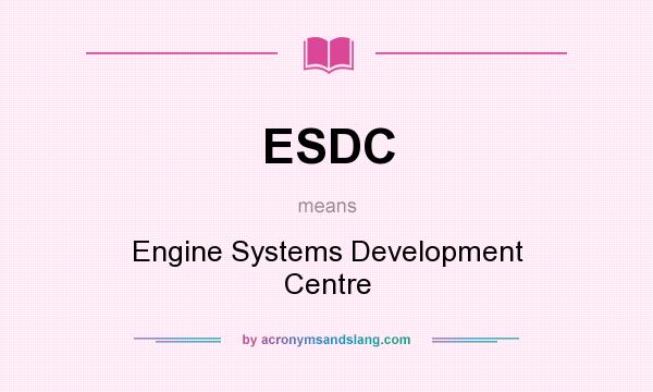 What does ESDC mean? It stands for Engine Systems Development Centre