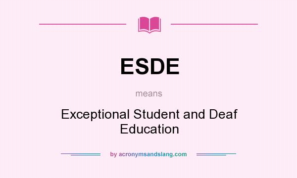 What does ESDE mean? It stands for Exceptional Student and Deaf Education