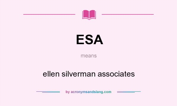 What does ESA mean? It stands for ellen silverman associates