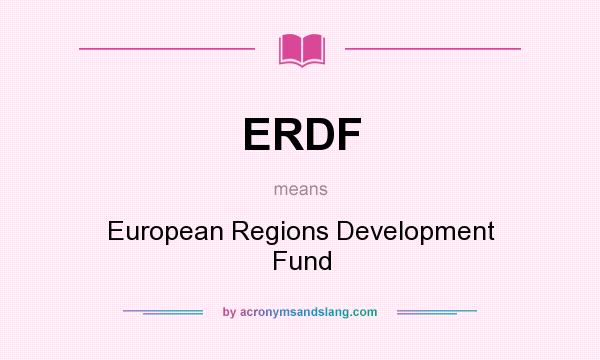 What does ERDF mean? It stands for European Regions Development Fund