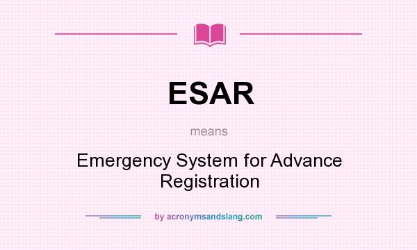 What does ESAR mean? It stands for Emergency System for Advance Registration