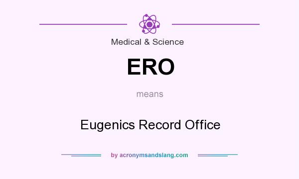 What does ERO mean? It stands for Eugenics Record Office