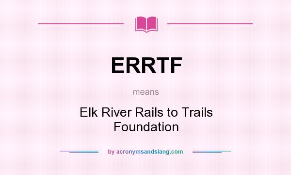 What does ERRTF mean? It stands for Elk River Rails to Trails Foundation