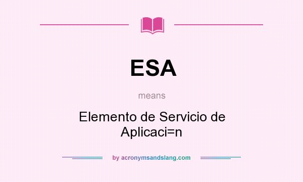 What does ESA mean? It stands for Elemento de Servicio de Aplicaci=n