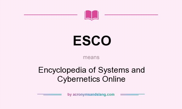What does ESCO mean? It stands for Encyclopedia of Systems and Cybernetics Online