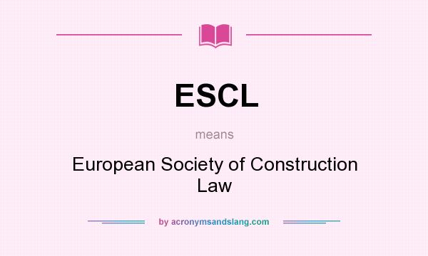 What does ESCL mean? It stands for European Society of Construction Law