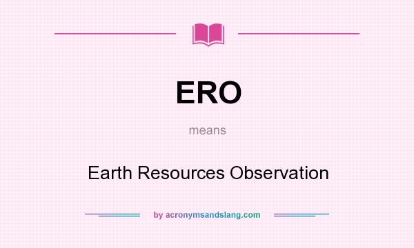 What does ERO mean? It stands for Earth Resources Observation
