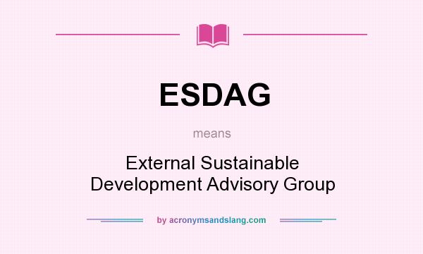 What does ESDAG mean? It stands for External Sustainable Development Advisory Group
