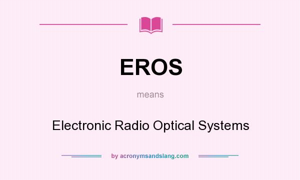 What does EROS mean? It stands for Electronic Radio Optical Systems
