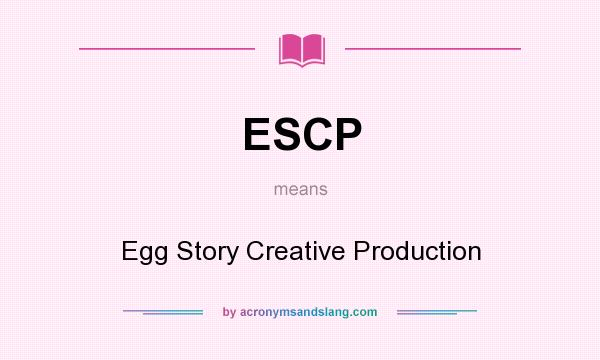 What does ESCP mean? It stands for Egg Story Creative Production