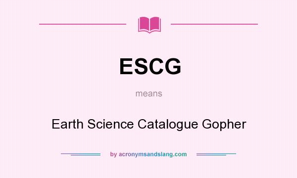 What does ESCG mean? It stands for Earth Science Catalogue Gopher
