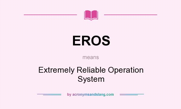 What does EROS mean? It stands for Extremely Reliable Operation System