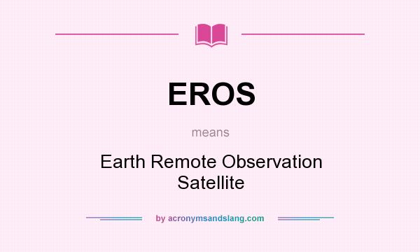 What does EROS mean? It stands for Earth Remote Observation Satellite