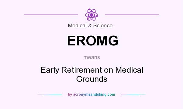 What does EROMG mean? It stands for Early Retirement on Medical Grounds