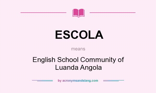 What does ESCOLA mean? It stands for English School Community of Luanda Angola