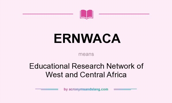 What does ERNWACA mean? It stands for Educational Research Network of West and Central Africa