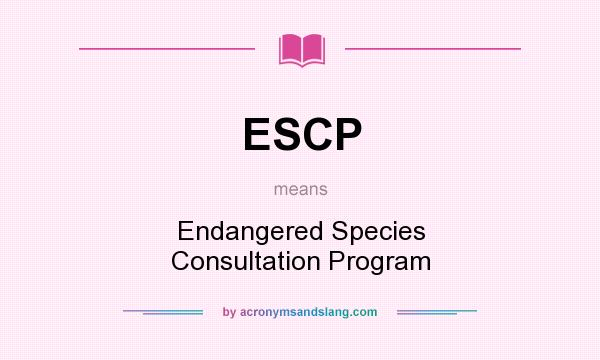 What does ESCP mean? It stands for Endangered Species Consultation Program