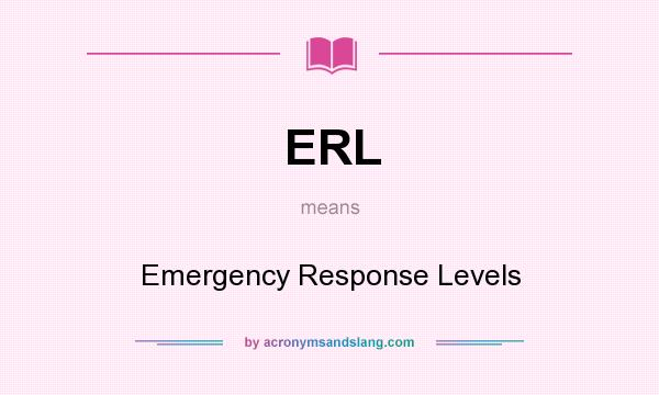 What does ERL mean? It stands for Emergency Response Levels