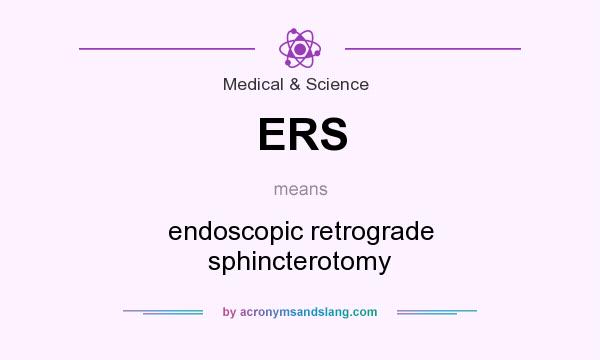What does ERS mean? It stands for endoscopic retrograde sphincterotomy