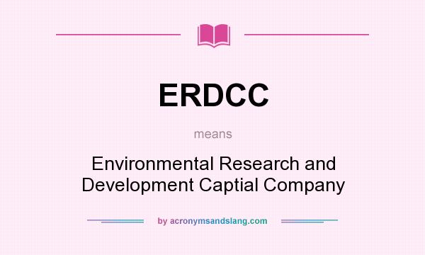 What does ERDCC mean? It stands for Environmental Research and Development Captial Company
