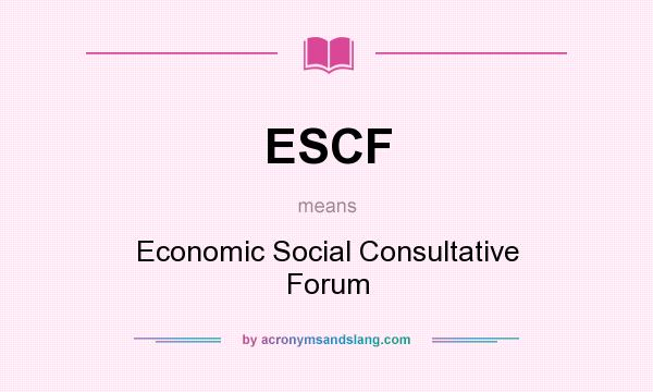 What does ESCF mean? It stands for Economic Social Consultative Forum