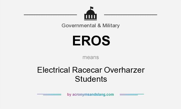 What does EROS mean? It stands for Electrical Racecar Overharzer Students