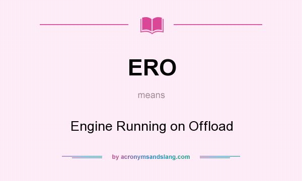 What does ERO mean? It stands for Engine Running on Offload