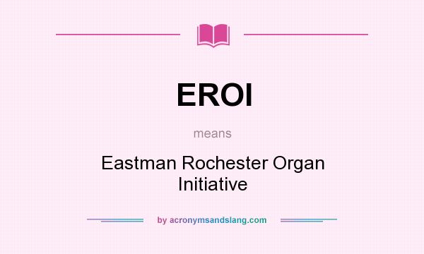 What does EROI mean? It stands for Eastman Rochester Organ Initiative