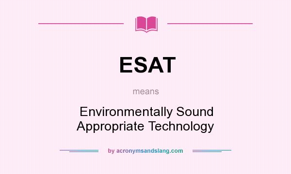 What does ESAT mean? It stands for Environmentally Sound Appropriate Technology