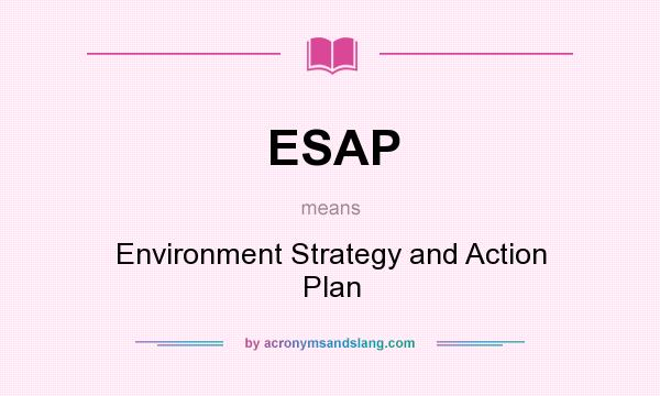 What does ESAP mean? It stands for Environment Strategy and Action Plan