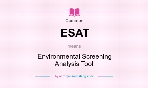 What does ESAT mean? It stands for Environmental Screening Analysis Tool