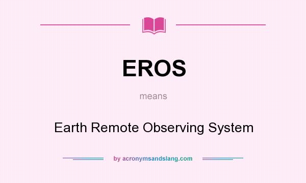 What does EROS mean? It stands for Earth Remote Observing System