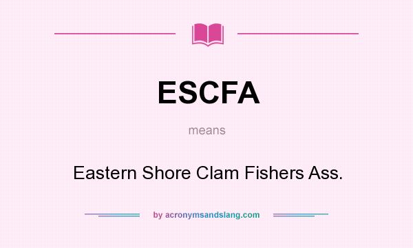 What does ESCFA mean? It stands for Eastern Shore Clam Fishers Ass.