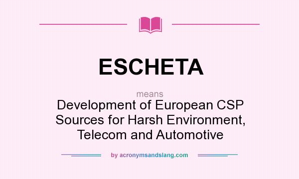 What does ESCHETA mean? It stands for Development of European CSP Sources for Harsh Environment, Telecom and Automotive