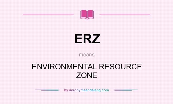 What does ERZ mean? It stands for ENVIRONMENTAL RESOURCE ZONE