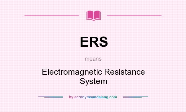 What does ERS mean? It stands for Electromagnetic Resistance System