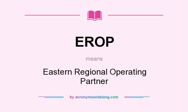What does EROP mean? It stands for Eastern Regional Operating Partner