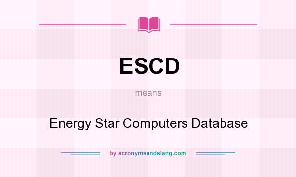 What does ESCD mean? It stands for Energy Star Computers Database