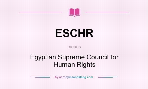 What does ESCHR mean? It stands for Egyptian Supreme Council for Human Rights