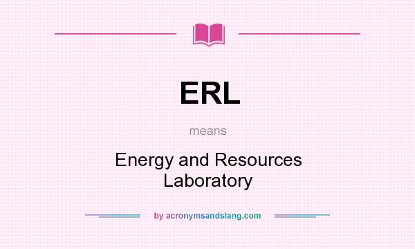 What does ERL mean? It stands for Energy and Resources Laboratory