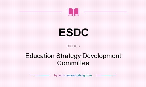 What does ESDC mean? It stands for Education Strategy Development Committee