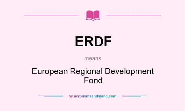 What does ERDF mean? It stands for European Regional Development Fond