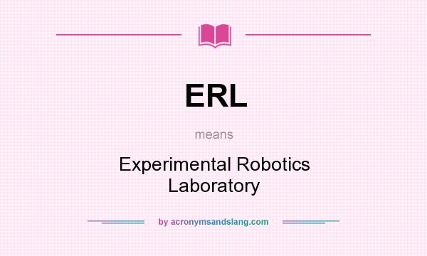 What does ERL mean? It stands for Experimental Robotics Laboratory