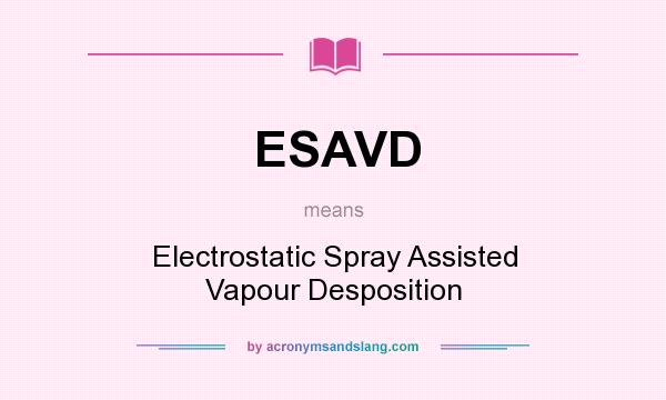 What does ESAVD mean? It stands for Electrostatic Spray Assisted Vapour Desposition