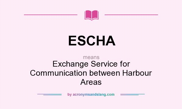 What does ESCHA mean? It stands for Exchange Service for Communication between Harbour Areas