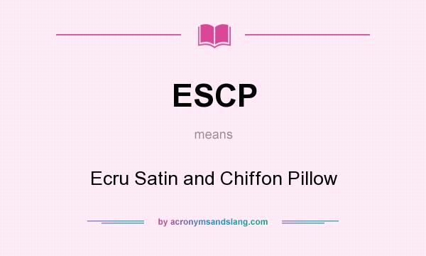 What does ESCP mean? It stands for Ecru Satin and Chiffon Pillow