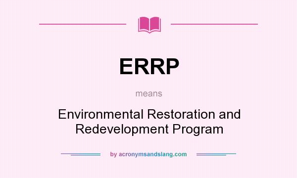 What does ERRP mean? It stands for Environmental Restoration and Redevelopment Program