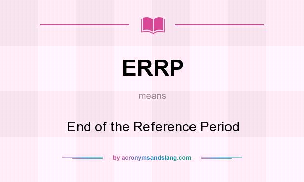 What does ERRP mean? It stands for End of the Reference Period